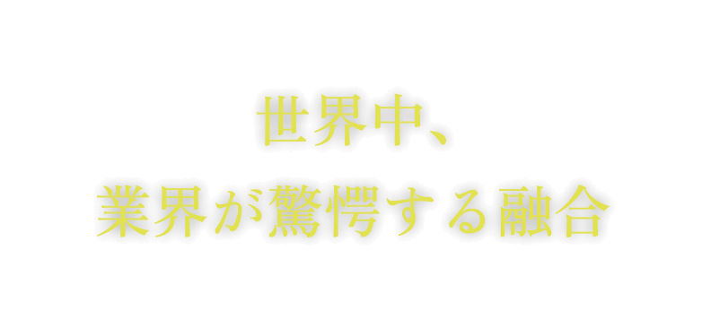 世界中、業界が驚愕する融合