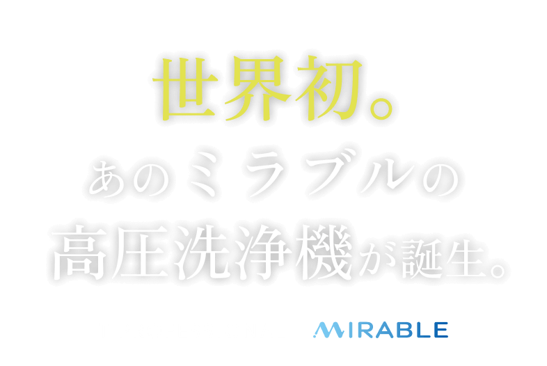世界初。あのミラブルの高圧洗浄機が誕生。